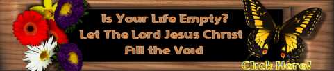 Is Your Life empty? Let the Lord Jesus Christ fill the void.